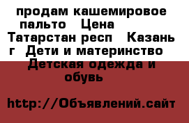 продам кашемировое пальто › Цена ­ 3 000 - Татарстан респ., Казань г. Дети и материнство » Детская одежда и обувь   